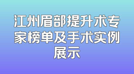 江州眉部提升术专家榜单及手术实例展示