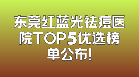 东莞红蓝光祛痘医院TOP5优选榜单公布！