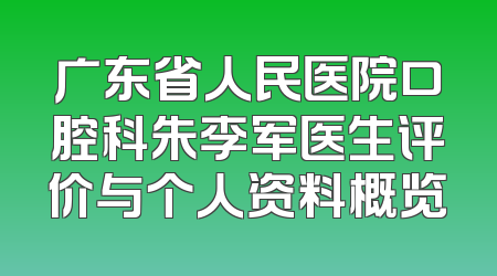 广东省人民医院口腔科朱李军医生评价与个人资料概览