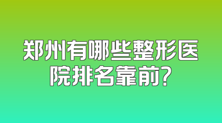 郑州有哪些整形医院排名靠前？