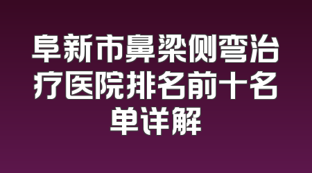 阜新市鼻梁侧弯治疗医院排名前十名单详解