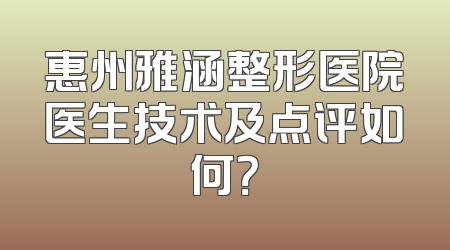 惠州雅涵整形医院医生技术及点评如何？