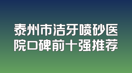 泰州市洁牙喷砂医院口碑前十强推荐