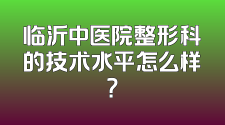 临沂中医院整形科的技术水平怎么样？