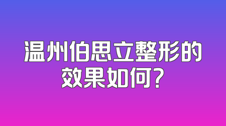 温州伯思立整形的效果如何？