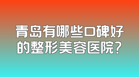 青岛有哪些口碑好的整形美容医院？