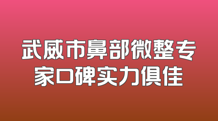 武威市鼻部微整专家口碑实力俱佳