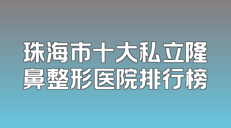 珠海市十大私立隆鼻整形医院排行榜