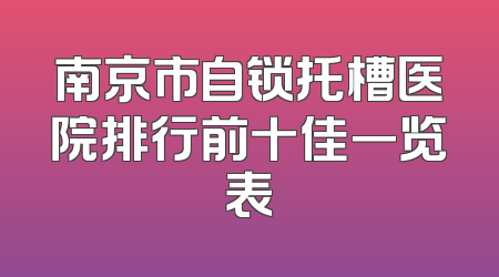 南京市自锁托槽医院排行前十佳一览表