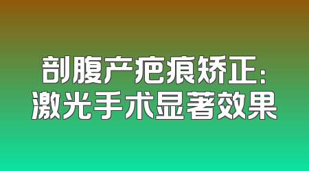 剖腹产疤痕矫正：激光手术显著效果