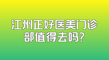 江州正好医美门诊部值得去吗？