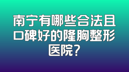 南宁有哪些合法且口碑好的隆胸整形医院？