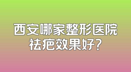 西安哪家整形医院祛疤效果好？