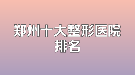 郑州十大整形医院排名