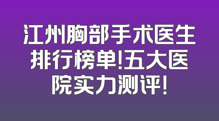 江州胸部手术医生排行榜单！五大医院实力测评！