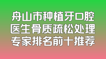 舟山市种植牙口腔医生骨质疏松处理专家排名前十推荐