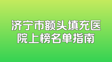 济宁市额头填充医院上榜名单指南
