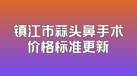 镇江市蒜头鼻手术价格标准更新