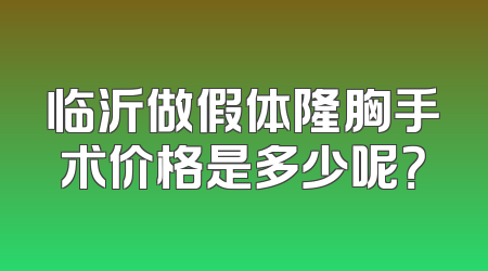 临沂做假体隆胸手术价格是多少呢？