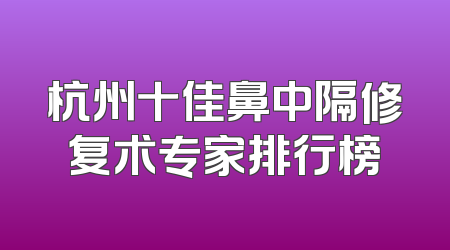 杭州十佳鼻中隔修复术专家排行榜