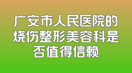 广安市人民医院的烧伤整形美容科是否值得信赖