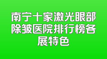 南宁十家激光眼部除皱医院排行榜各展特色