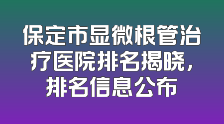 保定市显微根管治疗医院排名揭晓，排名信息公布