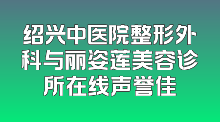 绍兴中医院整形外科与丽姿莲美容诊所在线声誉佳