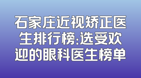 石家庄近视矫正医生排行榜：选受欢迎的眼科医生榜单