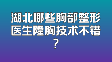 湖北哪些胸部整形医生隆胸技术不错？