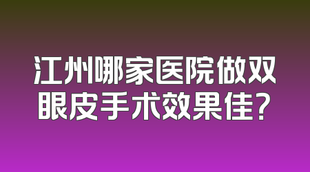江州哪家医院做双眼皮手术效果佳？
