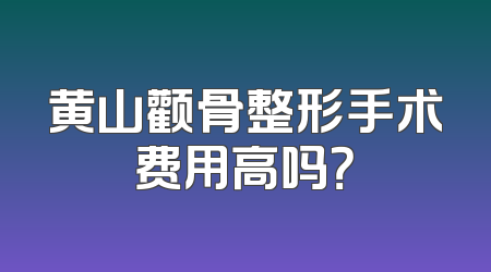 黄山颧骨整形手术费用高吗？