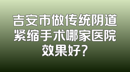 吉安市做传统阴道紧缩手术哪家医院效果好？
