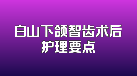 白山下颌智齿术后护理要点