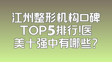 江州整形机构口碑TOP5排行！医美十强中有哪些？