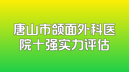 唐山市颌面外科医院十强实力评估