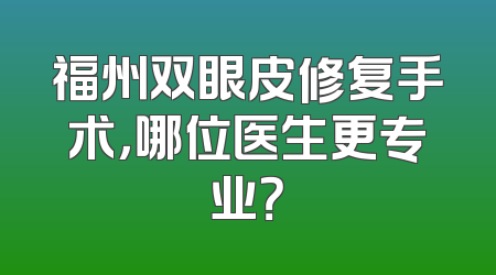 福州双眼皮修复手术，哪位医生更专业？