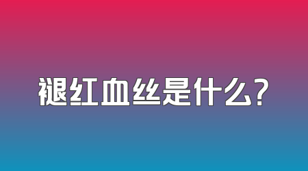 褪红血丝是什么？