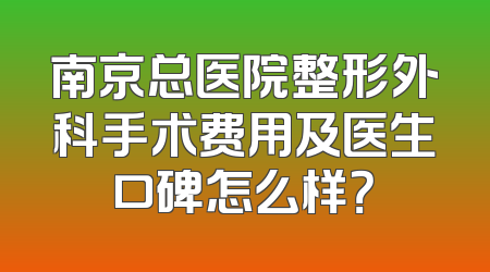 南京总医院整形外科手术费用及医生口碑怎么样？