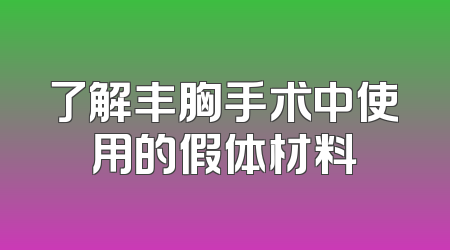 了解丰胸手术中使用的假体材料