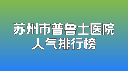 苏州市普鲁士医院人气排行榜