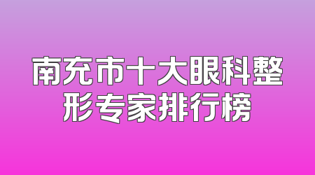 南充市十大眼科整形专家排行榜