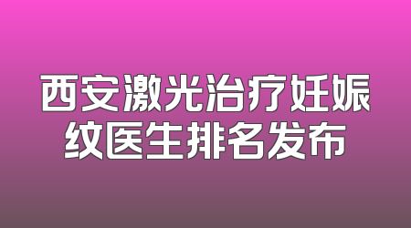 西安激光治疗妊娠纹医生排名发布