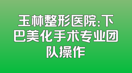 玉林整形医院：下巴美化手术专业团队操作