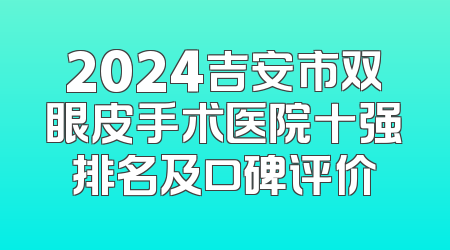 2024吉安市双眼皮手术医院十强排名及口碑评价
