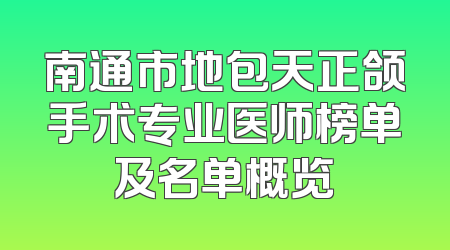 南通市地包天正颌手术专业医师榜单及名单概览