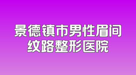 景德镇市男性眉间纹路整形医院