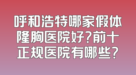 呼和浩特哪家假体隆胸医院好？前十正规医院有哪些？