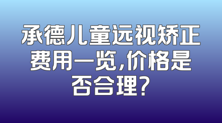 承德儿童远视矫正费用一览，价格是否合理？