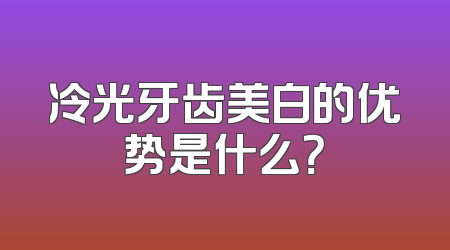 冷光牙齿美白的优势是什么？